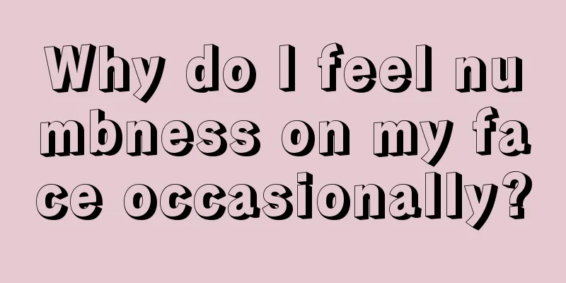 Why do I feel numbness on my face occasionally?