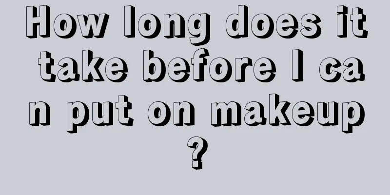 How long does it take before I can put on makeup?