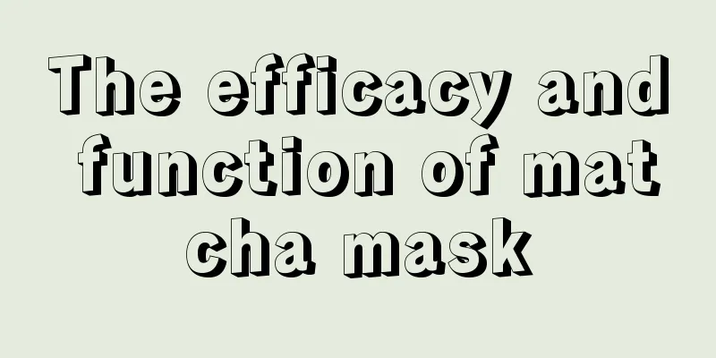 The efficacy and function of matcha mask