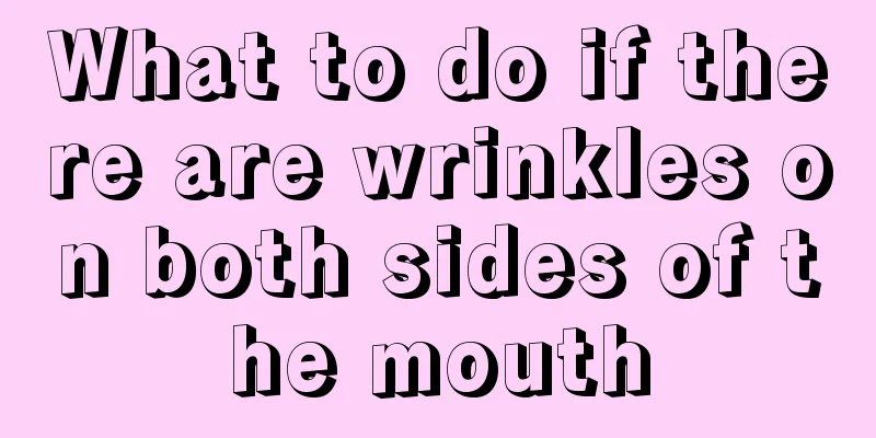 What to do if there are wrinkles on both sides of the mouth