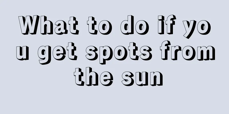 What to do if you get spots from the sun