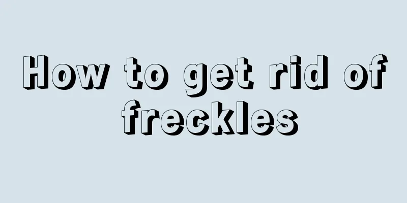 How to get rid of freckles