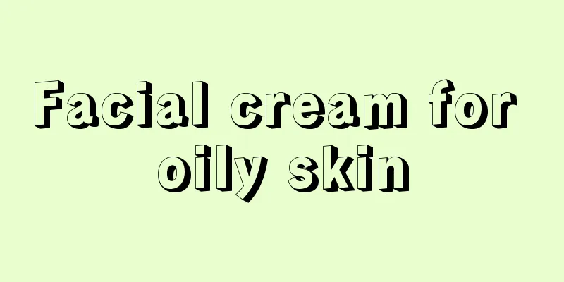 Facial cream for oily skin