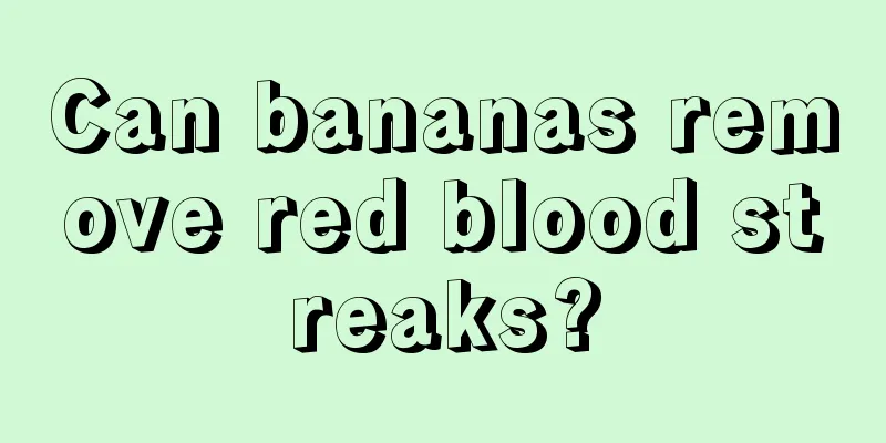 Can bananas remove red blood streaks?