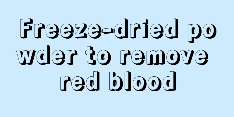 Freeze-dried powder to remove red blood