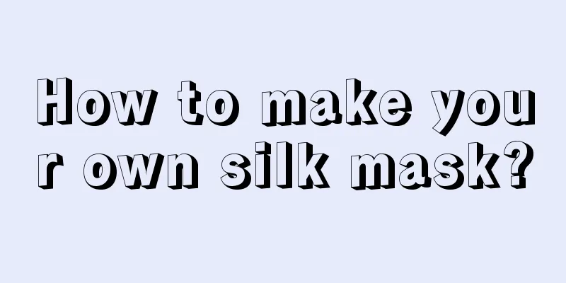 How to make your own silk mask?