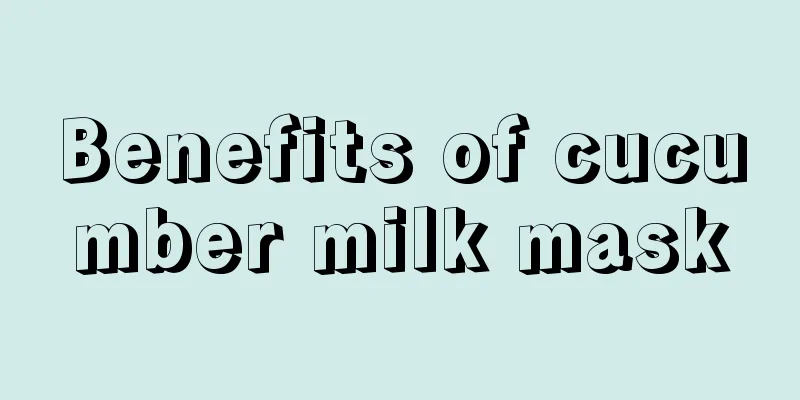 Benefits of cucumber milk mask