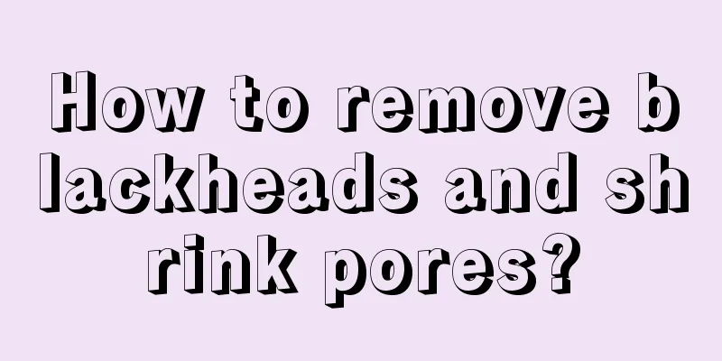 How to remove blackheads and shrink pores?