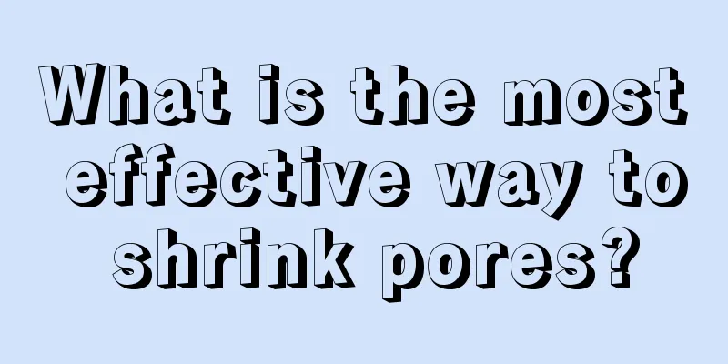 What is the most effective way to shrink pores?