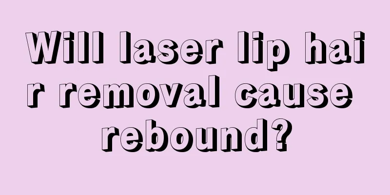 Will laser lip hair removal cause rebound?