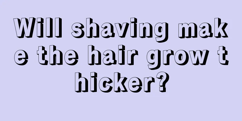 Will shaving make the hair grow thicker?