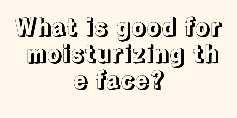 What is good for moisturizing the face?