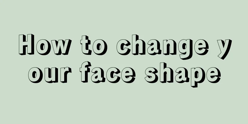 How to change your face shape