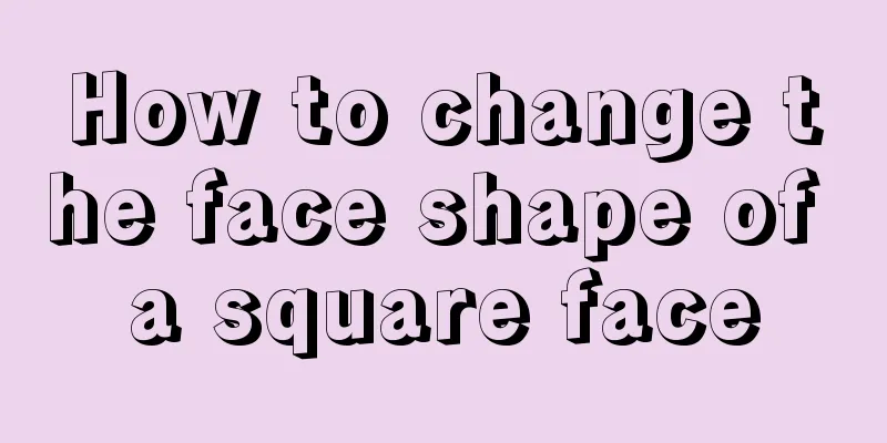 How to change the face shape of a square face