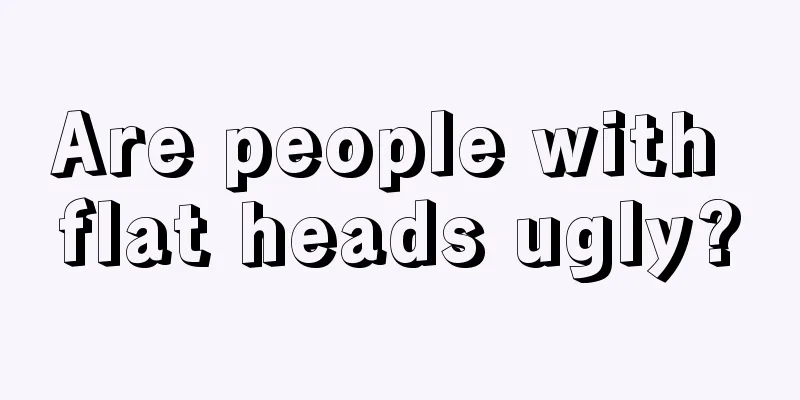 Are people with flat heads ugly?