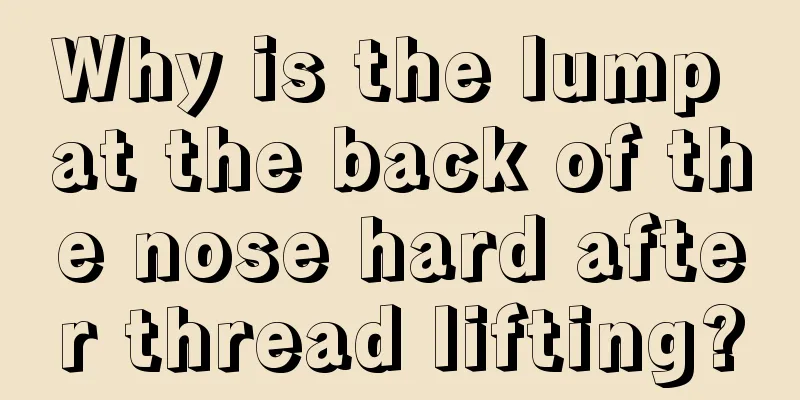 Why is the lump at the back of the nose hard after thread lifting?