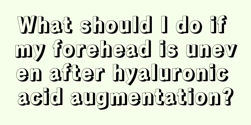 What should I do if my forehead is uneven after hyaluronic acid augmentation?