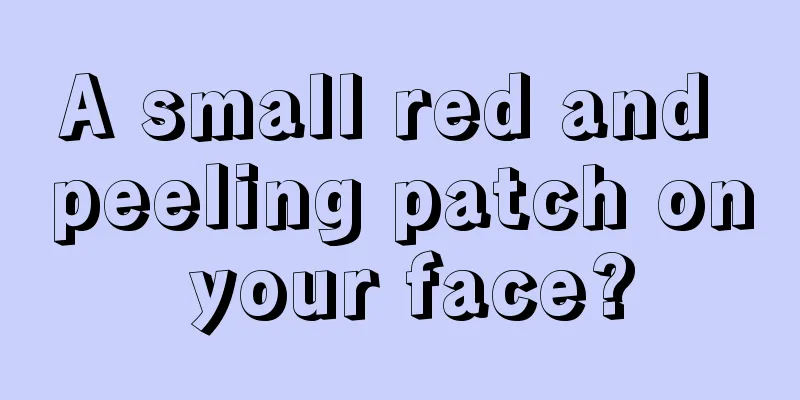 A small red and peeling patch on your face?