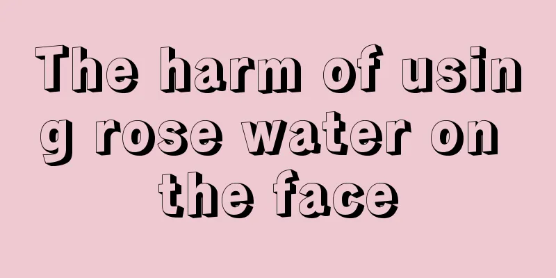 The harm of using rose water on the face