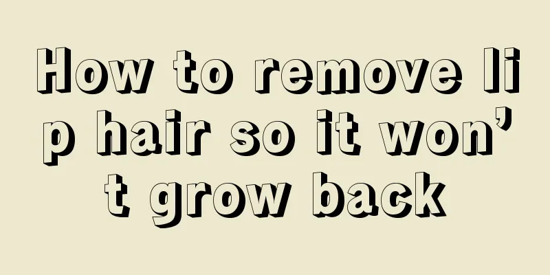 How to remove lip hair so it won’t grow back