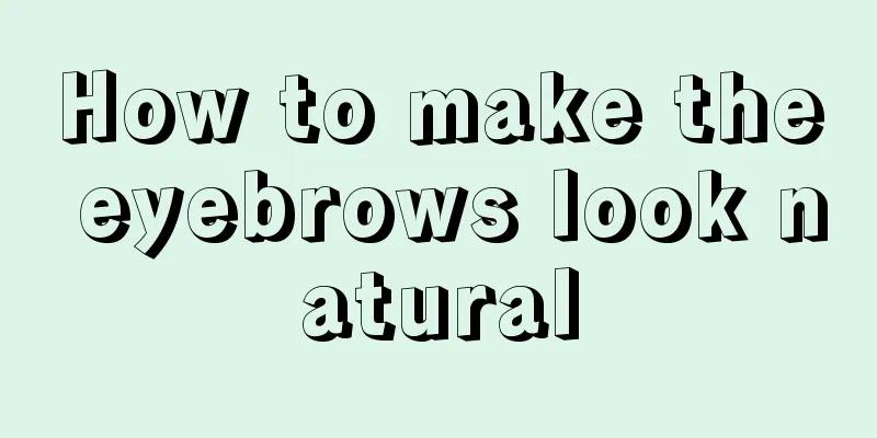 How to make the eyebrows look natural