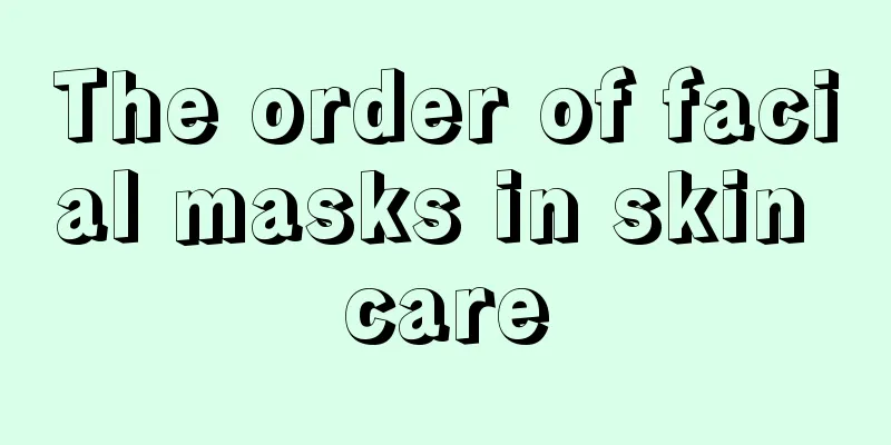 The order of facial masks in skin care