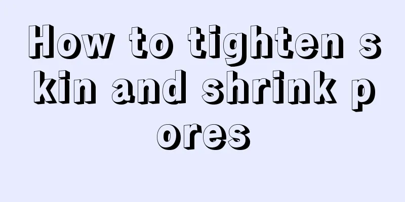 How to tighten skin and shrink pores