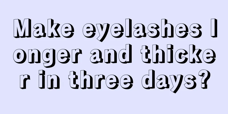 Make eyelashes longer and thicker in three days?