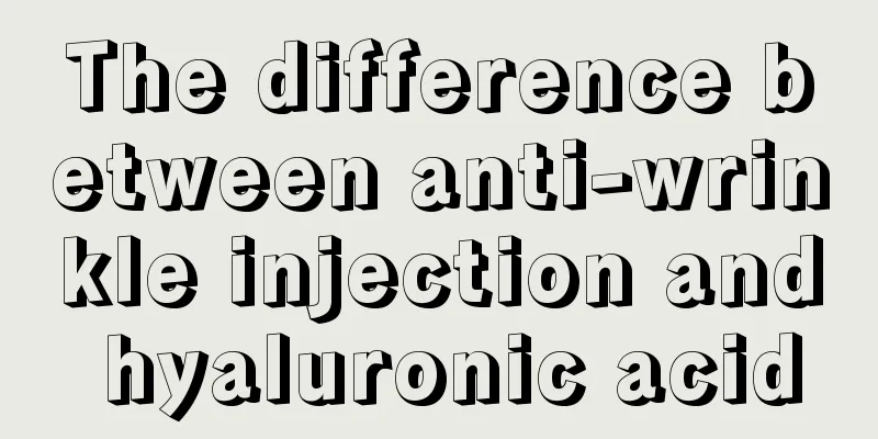 The difference between anti-wrinkle injection and hyaluronic acid