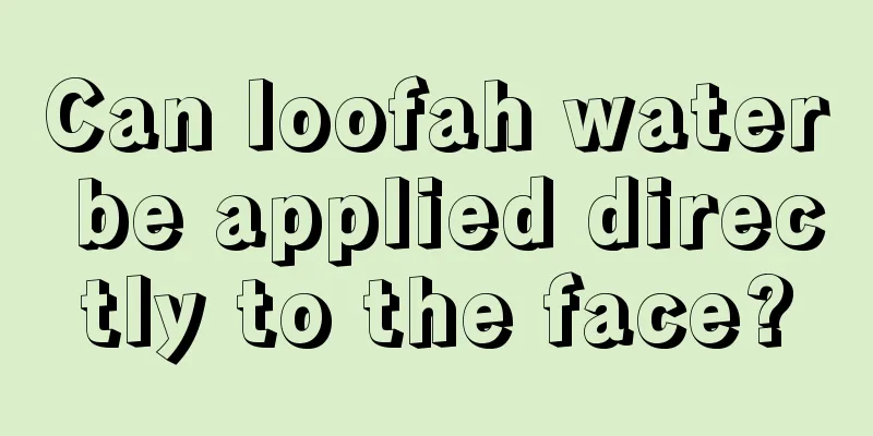 Can loofah water be applied directly to the face?