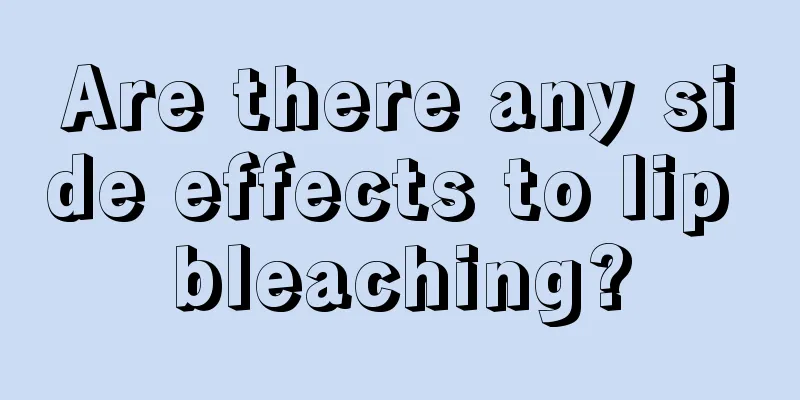 Are there any side effects to lip bleaching?