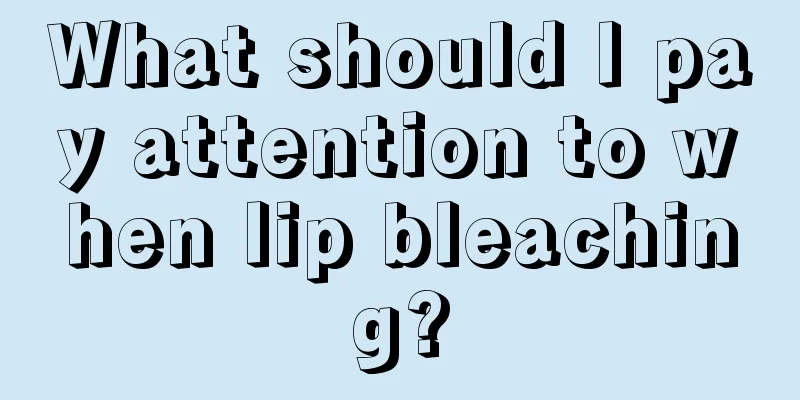 What should I pay attention to when lip bleaching?