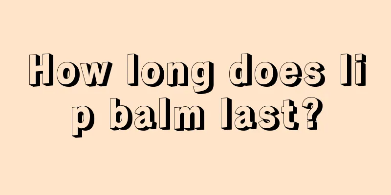 How long does lip balm last?