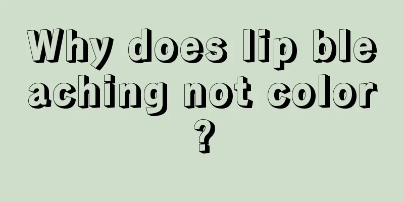 Why does lip bleaching not color?