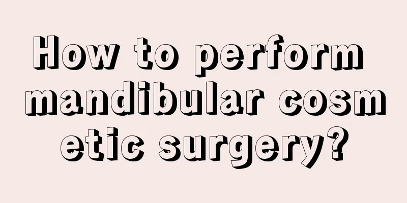 How to perform mandibular cosmetic surgery?