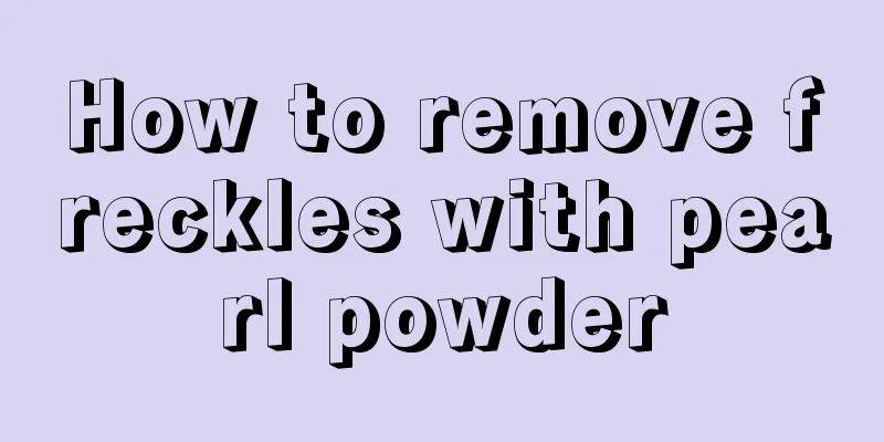 How to remove freckles with pearl powder