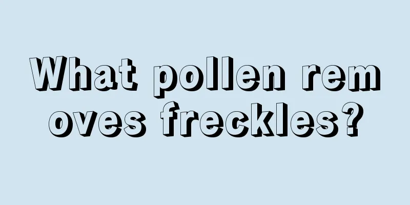 What pollen removes freckles?