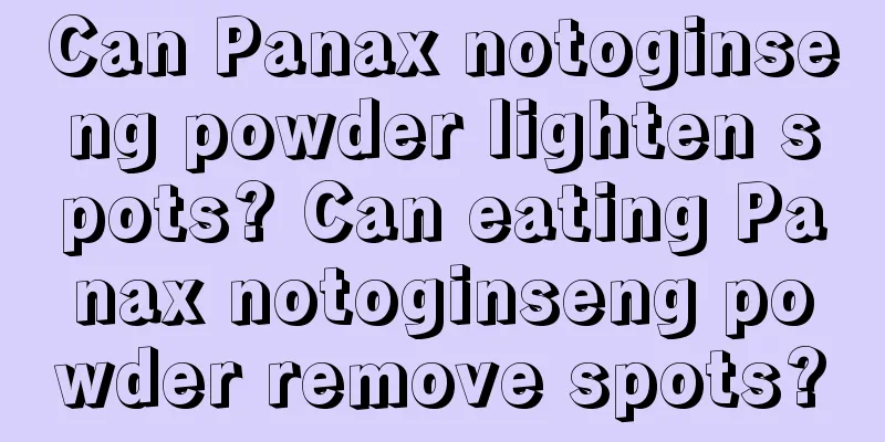 Can Panax notoginseng powder lighten spots? Can eating Panax notoginseng powder remove spots?