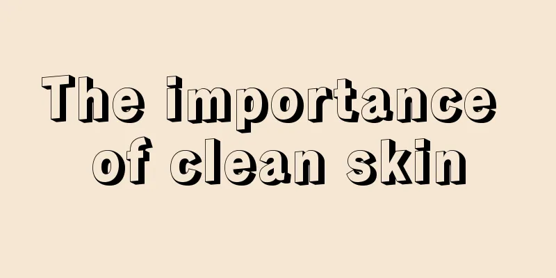 The importance of clean skin