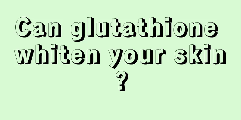 Can glutathione whiten your skin?