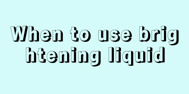 When to use brightening liquid