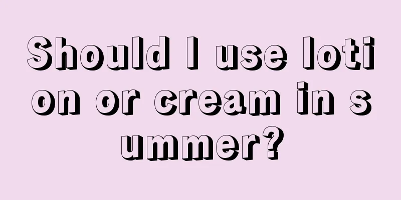 Should I use lotion or cream in summer?