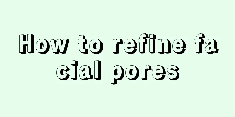 How to refine facial pores