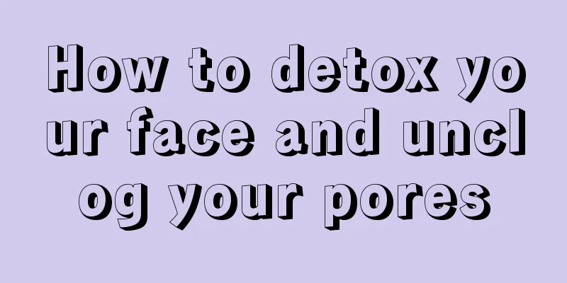 How to detox your face and unclog your pores