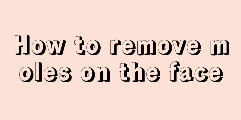 How to remove moles on the face