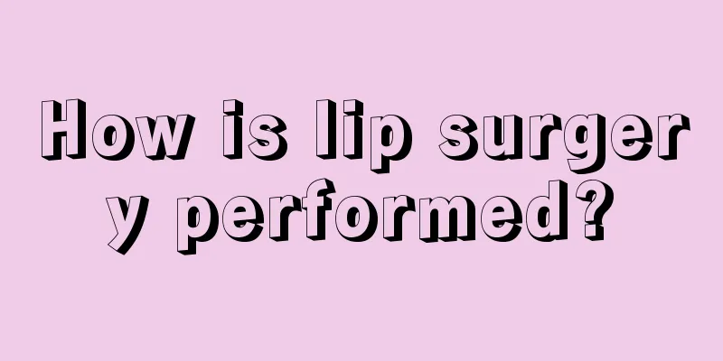 How is lip surgery performed?