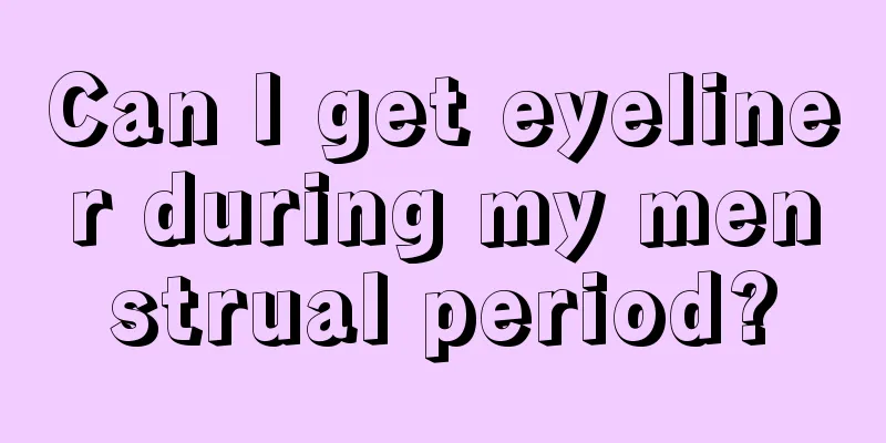 Can I get eyeliner during my menstrual period?