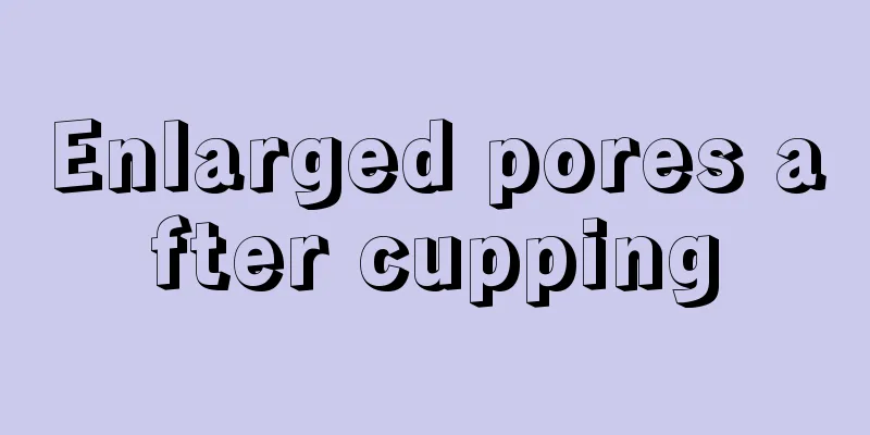 Enlarged pores after cupping