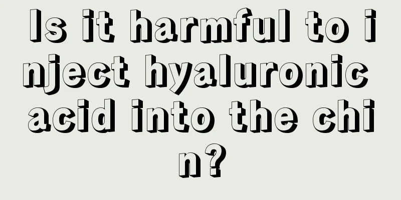 Is it harmful to inject hyaluronic acid into the chin?