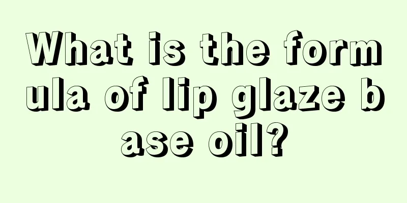 What is the formula of lip glaze base oil?